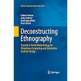 Deconstructing Ethnography: Towards a Social Methodology for Ubiquitous Computing and Interactive Systems Design (Human&ndash;Computer Interaction Series)