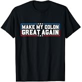 Make My Colon Great Again Funny Colon Surgery Recovery Tee T-Shirt for Men Women
