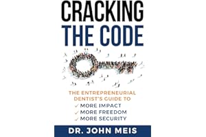 Cracking the Code: The Entrepreneurial Dentist's Guide to More Impact, More Freedom, More Security