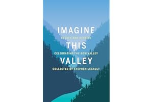 Imagine This Valley: Essays and Stories Celebrating the Bow Valley