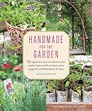 Handmade for the Garden: 75 Ingenious Ways to Enhance Your Outdoor Space with DIY Tools, Pots, Supports, Embellishments, and More by 