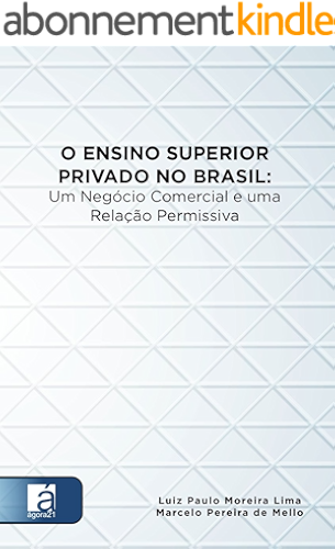 Download O Ensino Superior Privado No Brasil: Um Negócio Comercial e uma Relação Permissiva (Portuguese Edition) PDF