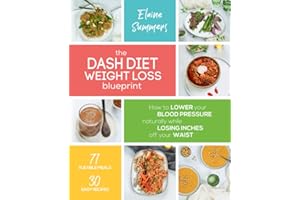 The DASH Diet Weight Loss Blueprint: How to Lower Your Blood Pressure Naturally While Losing Inches off Your Waist