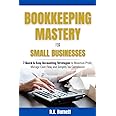 BOOKKEEPING MASTERY FOR SMALL BUSINESSES: 7 QUICK & EASY ACCOUNTING STRATEGIES TO MAXIMIZE PROFIT, MANAGE CASH FLOW, AND SIMPLIFY TAX COMPLIANCE