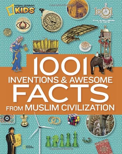 1001 Inventions and Awesome Facts from Muslim Civilization: Official Children's Companion to the 1001 Inventions Exhibition (National Geographic Kids)