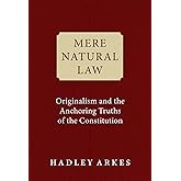 Mere Natural Law: Originalism and the Anchoring Truths of the Constitution