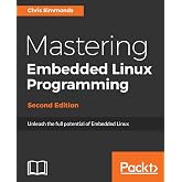 Mastering Embedded Linux Programming: Unleash the full potential of Embedded Linux