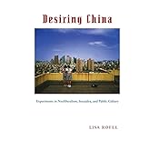 Desiring China: Experiments in Neoliberalism, Sexuality, and Public Culture (Perverse Modernities: A Series Edited by Jack Halberstam and Lisa Lowe)