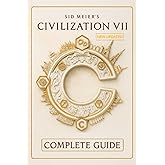 Sid Meier's Civilization VII The Ultimate Strategy Guide & Comprehensive Walkthrough — In-Depth Civilization Profiles, Advanced Victory Tactics, and Step-by-Step Campaign Strategies