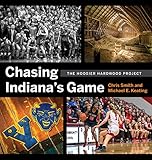 Chasing Indiana's Game: The Hoosier Hardwood Basketball Project by 