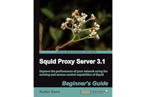 Squid Proxy Server 3.1: Beginner's Guide: Improve the Performance of Your Network Using the Caching and Access Control Capabilities of Squid