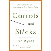 Carrots and Sticks: Unlock the Power of Incentives to Get Things Done