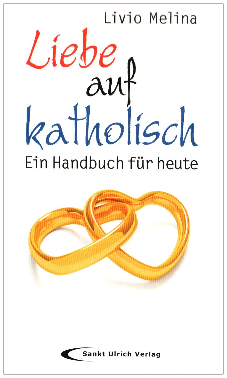 Liebe Auf Katholisch Ein Handbuch Fur Heute Amazon De Livio Melina Bucher