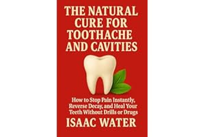 The Natural Cure for Toothache and Cavities: How to Stop Pain Instantly, Reverse Decay, and Heal Your Teeth Without Drills or