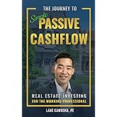 The Journey To Simple Passive Cashflow: Real Estate Investing for the Working Professional