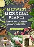 Midwest Medicinal Plants: Identify, Harvest, and Use 109 Wild Herbs for Health and Wellness by Lisa M. Rose