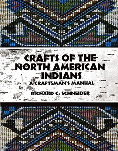 Crafts of the North American Indians: A Craftsman's Manual by Richard C. Schneider