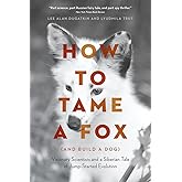 How to Tame a Fox (and Build a Dog): Visionary Scientists and a Siberian Tale of Jump-Started Evolution