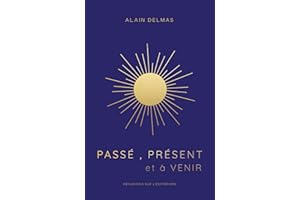 Passé, Présent et à Venir: Réflexions sur l’ésotérisme et la spiritualité (French Edition)