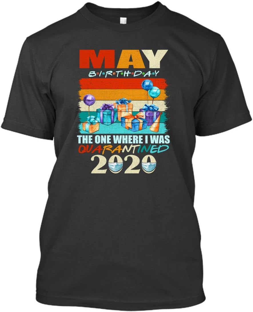 May Birthday 2020 The Year When Sht Got Real Quarantine Funny The One Where I was Quarantined #Birthday Quarantine Tshirt