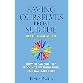 Saving Ourselves from Suicide - Before and After: How to Ask for Help, Recognize Warning Signs, and Navigate Grief