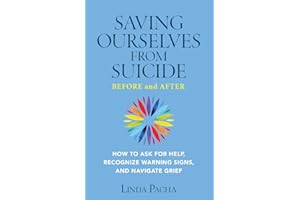 Saving Ourselves from Suicide - Before and After: How to Ask for Help, Recognize Warning Signs, and Navigate Grief