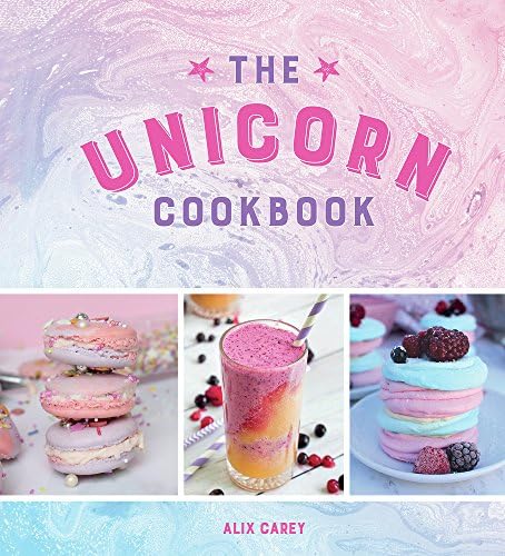 The Unicorn Cookbook: Magical Recipes for Lovers of the Mythical Creature