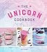 The Unicorn Cookbook: Magical Recipes for Lovers of the Mythical Creature by Alix Carey