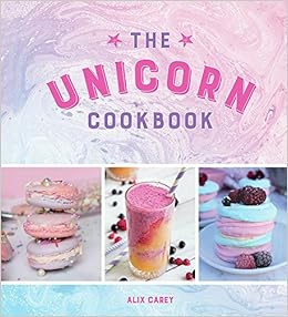 The Unicorn Cookbook: Magical Recipes for Lovers of the Mythical Creature, by Alix Carey The Unicorn Cookbook: Magical Recipes for Lovers of the Mythical Creature, by Alix Carey
