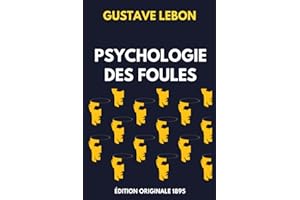 Psychologie des Foules - Édition Originale 1895: Comment manipuler les autres et influencer leurs décisions