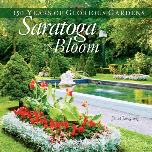 Saratoga in Bloom: 150 Years of Glorious Gardens by Janet Loughrey
