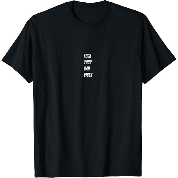 Amazon.com: FUCK YOUR BAD VIBES TEXT BASED GRAPHIC T-Shirt