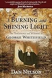 A Burning and Shining Light: The Testimony and Witness of George Whitefield by Dan Nelson