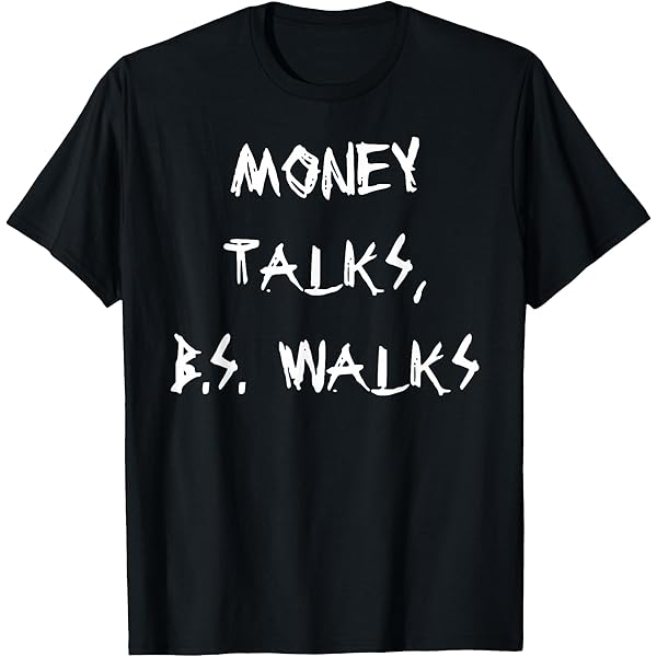 Amazon.com: Money Talks Bullshit Walks BS Cash Wise Funny Quotes T