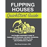 Flipping Houses QuickStart Guide: The Simplified Beginner's Guide to Finding and Financing the Right Properties, Strategically Adding Value, and Flipping for a Profit