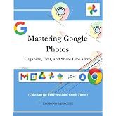 Mastering Google Photos: Organize, Edit, and Share Like a Pro