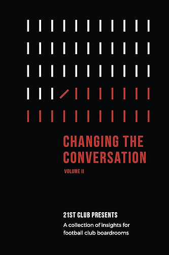Download Changing The Conversation: Volume II: 21st Club presents a collection of insights for football club boardrooms (English Edition) PDF