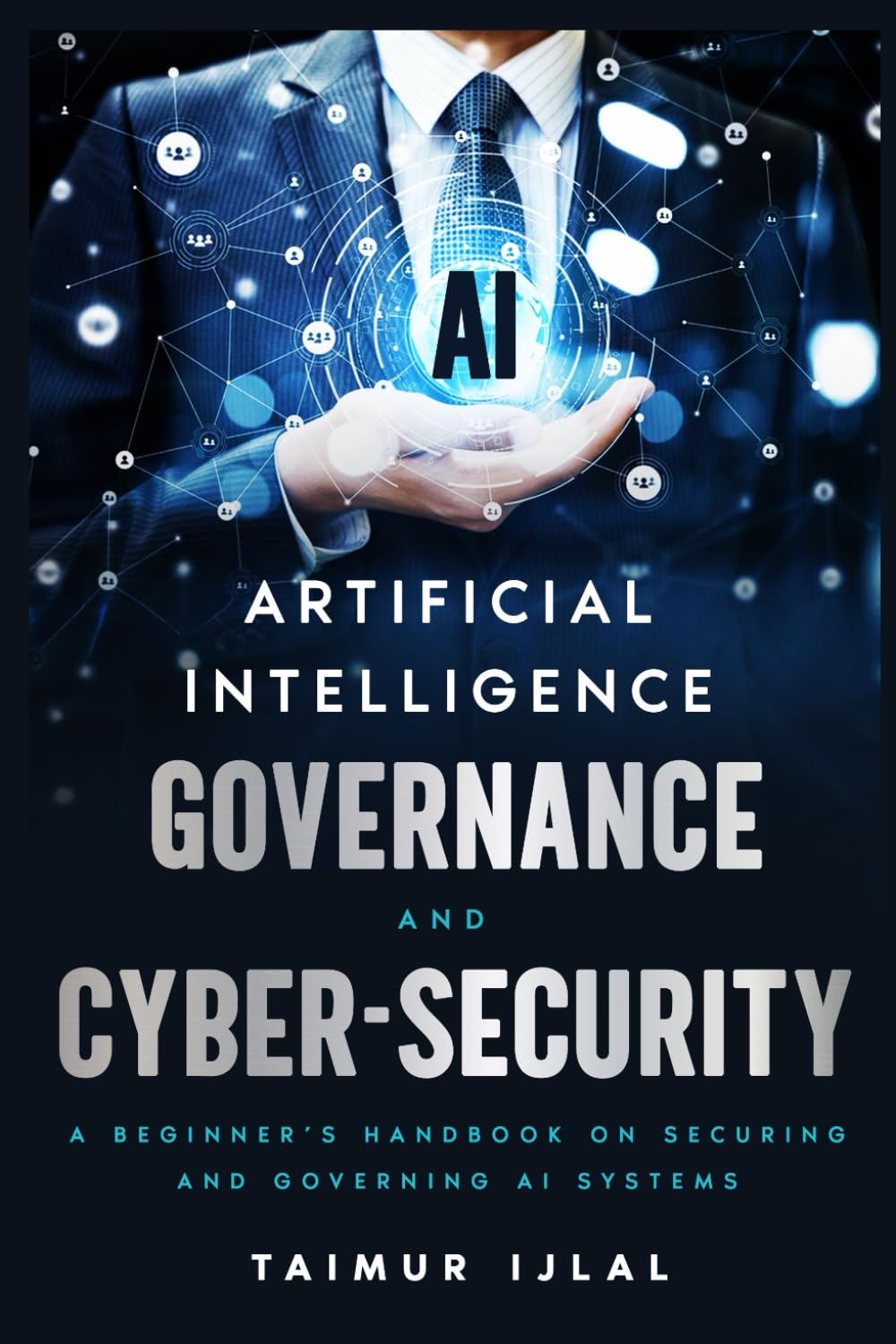Artificial Intelligence (AI) Governance and Cyber-Security: A beginner’s handbook on securing and governing AI systems (AI Risk and Security Series)