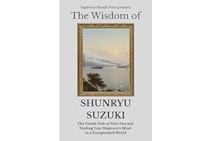 The Wisdom of Shunryu Suzuki: The Gentle Path of Sōtō Zen and Finding Your Beginner's Mind in a Complicated World