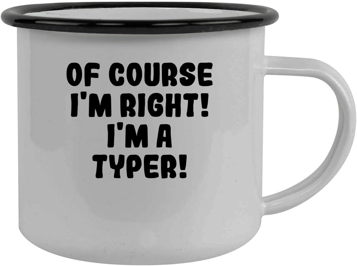 Of Course I'm Right! I'm A Typer! - Stainless Steel 12Oz Camping Mug, Black