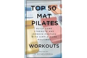 Top 50 Mat Pilates Workouts: Build Core Strength and Improve Posture with Simple Home Routines