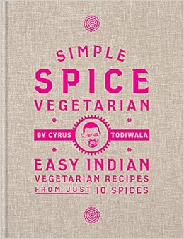 Simple Spice Vegetarian Easy Indian Vegetarian Recipes From Just 10 Spices Todiwala Cyrus 9781784725761 Amazon Com Books