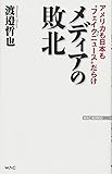メディアの敗北 アメリカも日本も“フェイクニュース"だらけ (WAC BUNKO 255)