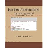 Python Version 2.7 Introduction using IDLE: For Linux-Debian and Microsoft Windows