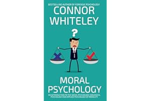 Moral Psychology: An Introduction To The Social Psychology, Biological Psychology and Applied Psychology Of Morality