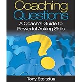 Coaching Questions: A Coach's Guide to Powerful Asking Skills