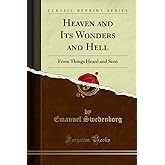 Heaven and Its Wonders and Hell: From Things Heard and Seen (Classic Reprint)