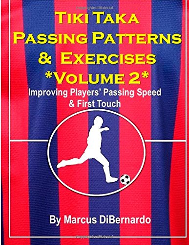 Tiki Taka Passing Patterns Exercises Volume 2 Improving Players Passing Speed First Touch Dibernardo Marcus 9781505640700 Amazon Com Books