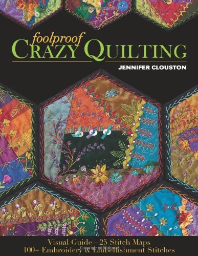 Foolproof Crazy Quilting: Visual Guide 25 Stitch Maps 100+ Embroidery & Embellishment Stitches by Je by (Paperback)