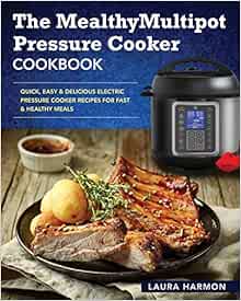 The Mealthy Multipot Pressure Cooker Cookbook Quick Easy Delicious Electric Pressure Cooker Recipes For Fast Healthy Meals Electric Pressure Cooker Cookbook Mealthy Pressure Cooker Cookbook Harmon Laura 9781717195258 Amazon